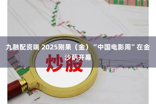 九融配资端 2025刚果（金）“中国电影周”在金沙萨开幕