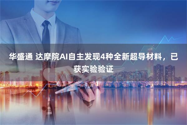 华盛通 达摩院AI自主发现4种全新超导材料，已获实验验证